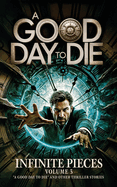 Infinite Pieces Volume 3: "A Good Day To Die" and Other Stories