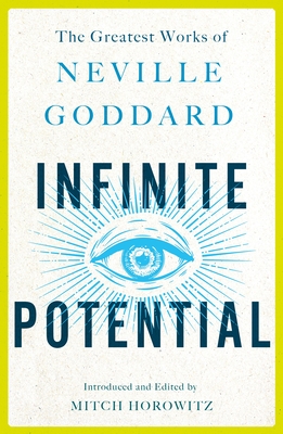Infinite Potential: The Greatest Works of Neville Goddard - Goddard, Neville, and Horowitz, Mitch (Editor)