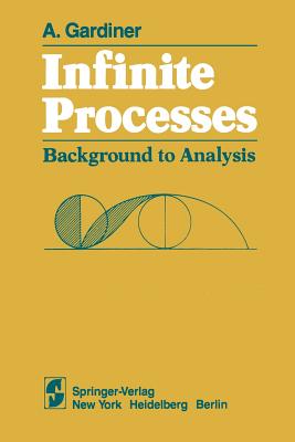 Infinite Processes: Background to Analysis - Gardiner, A