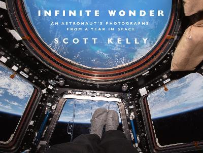 Infinite Wonder: An Astronaut's Photographs from a Year in Space - Kelly, Scott