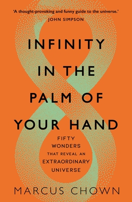 Infinity in the Palm of Your Hand: Fifty Wonders That Reveal an Extraordinary Universe - Chown, Marcus