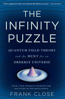 Infinity Puzzle: Quantum Field Theory and the Hunt for an Orderly Universe - Close, Frank, Professor