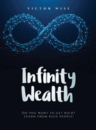 Infinity Wealth: Do you want to get rich? Learn from rich people!