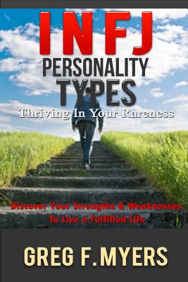 Infj: Personality Types: Thriving in Your Rareness - Discover Your Strengths & Weaknesses to Live a Fulfilled Life - Myers, Greg F