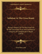 Inflation at the Cross Roads: Being a History of the Rise and Fall of the Onlimited Trust and Confidence Company of Confederate X Roads (1875)