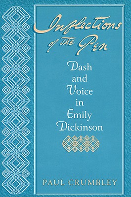 Inflections of the Pen: Dash and Voice in Emily Dickinson - Crumbley, Paul