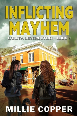 Inflicting Mayhem: Dakota Destruction Book 3 America's New Apocalypse - Copper, Millie