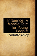 Influence: A Morale Tale for Young People - Anley, Charlotte
