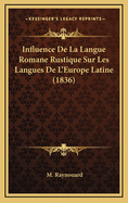 Influence de La Langue Romane Rustique Sur Les Langues de L'Europe Latine (1836)