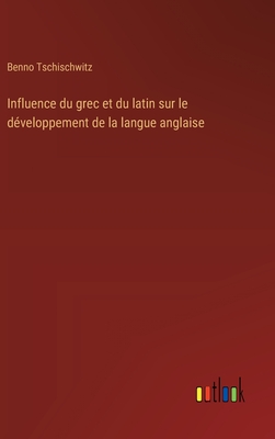 Influence du grec et du latin sur le d?veloppement de la langue anglaise - Tschischwitz, Benno