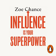 Influence is Your Superpower: How to Get What You Want Without Compromising Who You Are