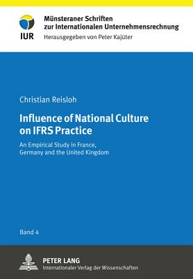 Influence of National Culture on Ifrs Practice: An Empirical Study in France, Germany and the United Kingdom - Kajter, Peter (Editor), and Reisloh, Christian