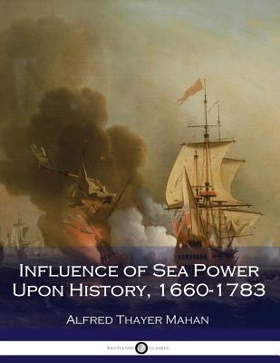 Influence of Sea Power Upon History, 1660-1783 (Illustrated) - Mahan, Alfred Thayer