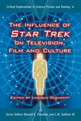Influence of Star Trek on Television, Film and Culture - Geraghty, Lincoln (Editor), and Palumbo, Donald E (Editor), and Sullivan, C W, III (Editor)