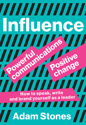 Influence: Powerful Communications, Positive Change - Stones, Adam