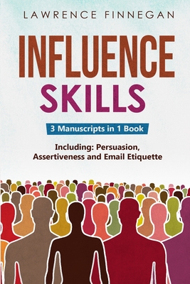 Influence Skills: 3-in-1 Guide to Master Influential Leadership, Persuasive Negotiation & Manipulation Techniques - Finnegan, Lawrence