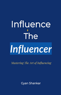 Influence the Influencer: Mastering the Art of Influencing