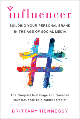 Influencer: Building Your Personal Brand in the Age of Social Media - Hennessy, Brittany