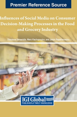 Influences of Social Media on Consumer Decision-Making Processes in the Food and Grocery Industry - Tarnanidis, Theodore (Editor), and Vlachopoulou, Maro (Editor), and Papathanasiou, Jason (Editor)