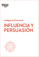 Influencia Y Persuasin. Serie Inteligencia Emocional HBR (Influence and Persuasion Spanish Edition)