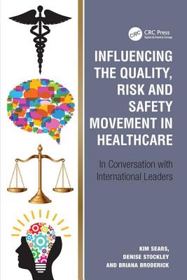 Influencing the Quality, Risk and Safety Movement in Healthcare: In Conversation with International Leaders - Sears, Kim, and Stockley, Denise