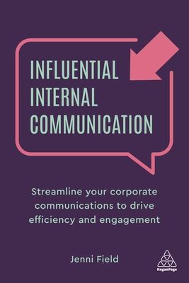 Influential Internal Communication: Streamline Your Corporate Communication to Drive Efficiency and Engagement - Field, Jenni