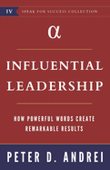 Influential Leadership: How Powerful Words Create Remarkable Results