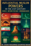 Influential Muslim Power in the 21st Century: Beyond the Gulf - Emerging Blocs -Book 2: Book 2 -Beyond the Gulf - Emerging Blocs-