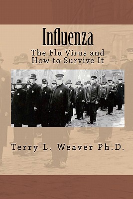 Influenza: The Flu Virus and How to Survive It - Weaver Ph D, Terry L