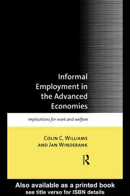 Informal Employment in Advanced Economies: Implications for Work and Welfare - Williams, Colin C., and Windebank, Jan