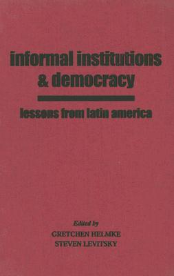 Informal Institutions and Democracy: Lessons from Latin America - Helmke, Gretchen, Professor (Editor), and Levitsky, Steven, Professor (Editor)