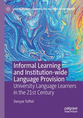 Informal Learning and Institution-Wide Language Provision: University Language Learners in the 21st Century - Toffoli, Denyze