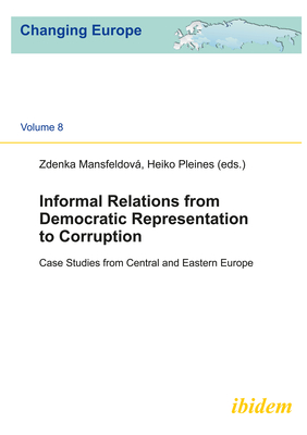 Informal Relations from Democratic Representation to Corruption: Case Studies from Central and Eastern Europe - Mansfeldov, Zdenka (Editor), and Pleines, Heiko (Editor)