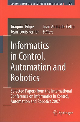 Informatics in Control, Automation and Robotics: Selected Papers from the International Conference on Informatics in Control, Automation and Robotics 2007 - Filipe, Joaquim (Editor), and Ferrier, Jean-Louis (Editor), and Andrade Cetto, Juan (Editor)