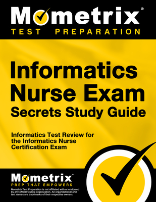 Informatics Nurse Exam Secrets Study Guide: Informatics Test Review for the Informatics Nurse Certification Exam - Mometrix Nursing Certification Test Team (Editor)