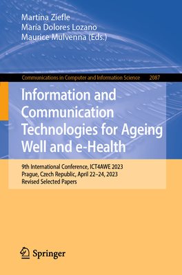 Information and Communication Technologies for Ageing Well and e-Health: 9th International Conference, ICT4AWE 2023, Prague, Czech Republic, April 22-24, 2023, Revised Selected Papers - Ziefle, Martina (Editor), and Lozano, Mara Dolores (Editor), and Mulvenna, Maurice (Editor)