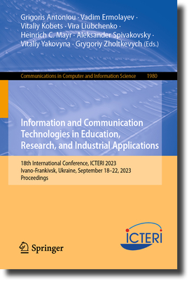 Information and Communication Technologies in Education, Research, and Industrial Applications: 18th International Conference, ICTERI 2023, Ivano-Frankivsk, Ukraine, September 18-22, 2023, Proceedings - Antoniou, Grigoris (Editor), and Ermolayev, Vadim (Editor), and Kobets, Vitaliy (Editor)