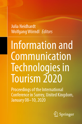 Information and Communication Technologies in Tourism 2020: Proceedings of the International Conference in Surrey, United Kingdom, January 08-10, 2020 - Neidhardt, Julia (Editor), and Wrndl, Wolfgang (Editor)