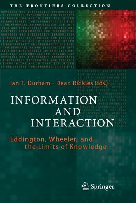 Information and Interaction: Eddington, Wheeler, and the Limits of Knowledge - Durham, Ian T (Editor), and Rickles, Dean (Editor)