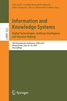 Information and Knowledge Systems. Digital Technologies, Artificial Intelligence and Decision Making: 5th International Conference, Iciks 2021, Virtual Event, June 22-23, 2021, Proceedings - Saad, Ins (Editor), and Rosenthal-Sabroux, Camille (Editor), and Gargouri, Faiez (Editor)