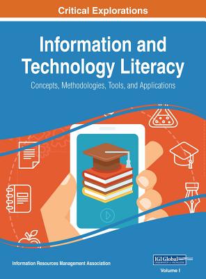 Information and Technology Literacy: Concepts, Methodologies, Tools, and Applications - Information Resources Management Association (Editor)