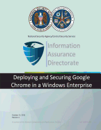 Information Assurance Directorate: Deploying and Securitign Google Chrome in a Windows Enterprise