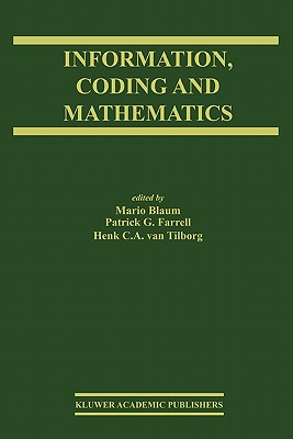 Information, Coding and Mathematics: Proceedings of Workshop honoring Prof. Bob McEliece on his 60th birthday - Blaum, Mario (Editor), and Farrell, Patrick G. (Editor), and van Tilborg, Henk C.A. (Editor)