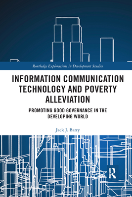 Information Communication Technology and Poverty Alleviation: Promoting Good Governance in the Developing World - Barry, Jack J.