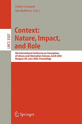 Information Context: Nature, Impact, and Role: 5th International Conference on Conceptions of Library and Information Sciences, CoLIS 2005, Glasgow, UK, June 4-8, 2005 Proceedings - Crestani, Fabio (Editor), and Ruthven, Ian (Editor)