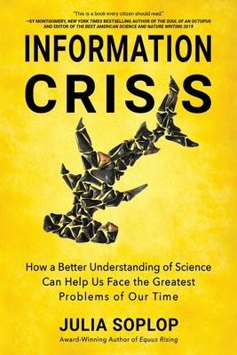 Information Crisis: How a Better Understanding of Science Can Help Us Face the Greatest Problems of Our Time - Soplop, Julia