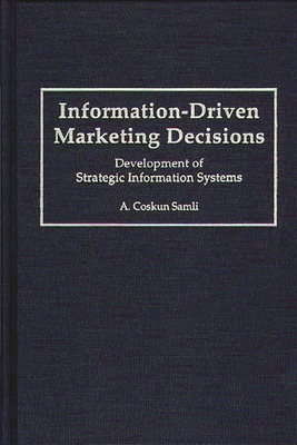 Information-Driven Marketing Decisions: Development of Strategic Information Systems - Samli, A Coskun