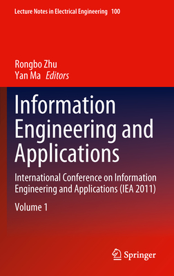 Information Engineering and Applications: International Conference on Information Engineering and Applications (Iea 2011) - Zhu, Rongbo (Editor), and Ma, Yan (Editor)