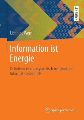 Information Ist Energie: Definition Eines Physikalisch Begrndeten Informationsbegriffs - Pagel, Lienhard