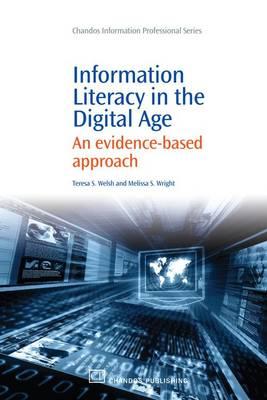 Information Literacy in the Digital Age: An Evidence-Based Approach - Welsh, Teresa, and Wright, Melissa